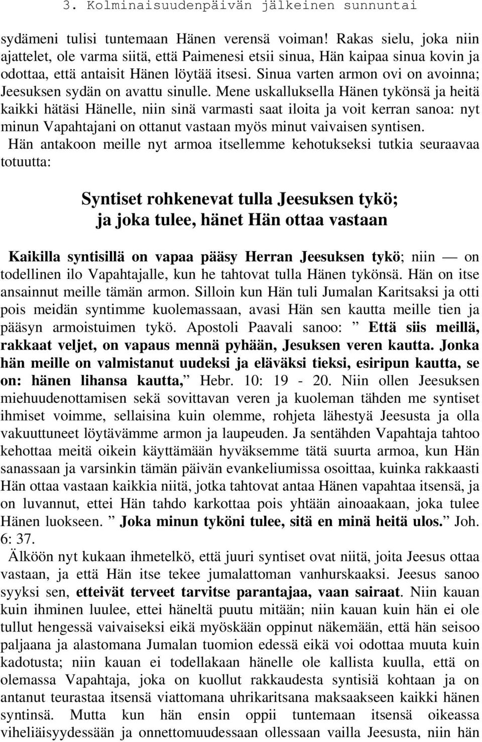 Mene uskalluksella Hänen tykönsä ja heitä kaikki hätäsi Hänelle, niin sinä varmasti saat iloita ja voit kerran sanoa: nyt minun Vapahtajani on ottanut vastaan myös minut vaivaisen syntisen.