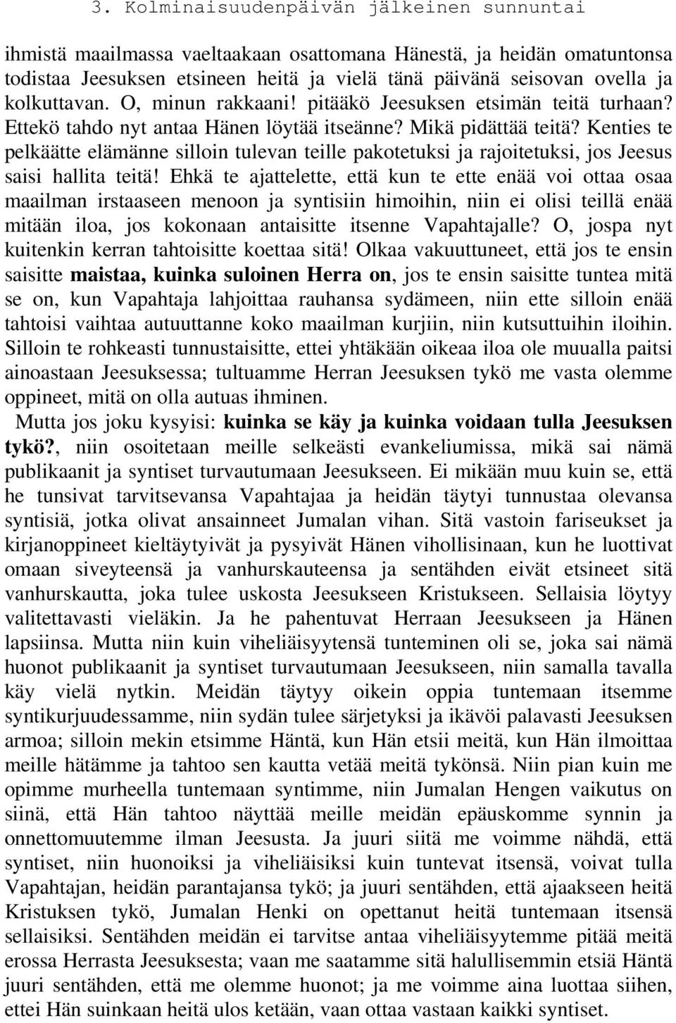 Kenties te pelkäätte elämänne silloin tulevan teille pakotetuksi ja rajoitetuksi, jos Jeesus saisi hallita teitä!