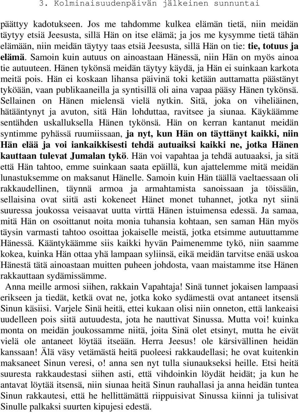 totuus ja elämä. Samoin kuin autuus on ainoastaan Hänessä, niin Hän on myös ainoa tie autuuteen. Hänen tykönsä meidän täytyy käydä, ja Hän ei suinkaan karkota meitä pois.