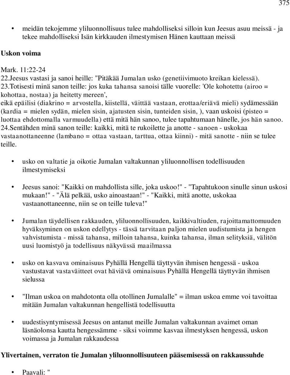 Totisesti minä sanon teille: jos kuka tahansa sanoisi tälle vuorelle: 'Ole kohotettu (airoo = kohottaa, nostaa) ja heitetty mereen', eikä epäilisi (diakrino = arvostella, kiistellä, väittää vastaan,
