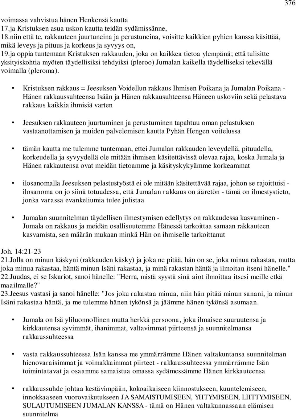 ja oppia tuntemaan Kristuksen rakkauden, joka on kaikkea tietoa ylempänä; että tulisitte yksityiskohtia myöten täydellisiksi tehdyiksi (pleroo) Jumalan kaikella täydelliseksi tekevällä voimalla