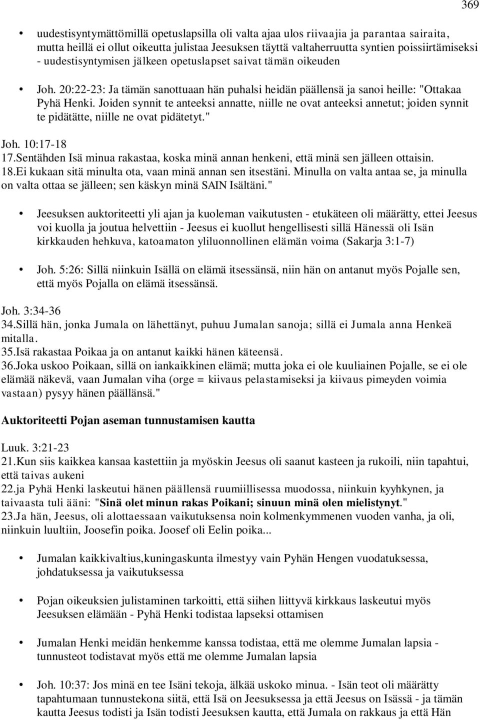 Joiden synnit te anteeksi annatte, niille ne ovat anteeksi annetut; joiden synnit te pidätätte, niille ne ovat pidätetyt." Joh. 10:17-18 17.
