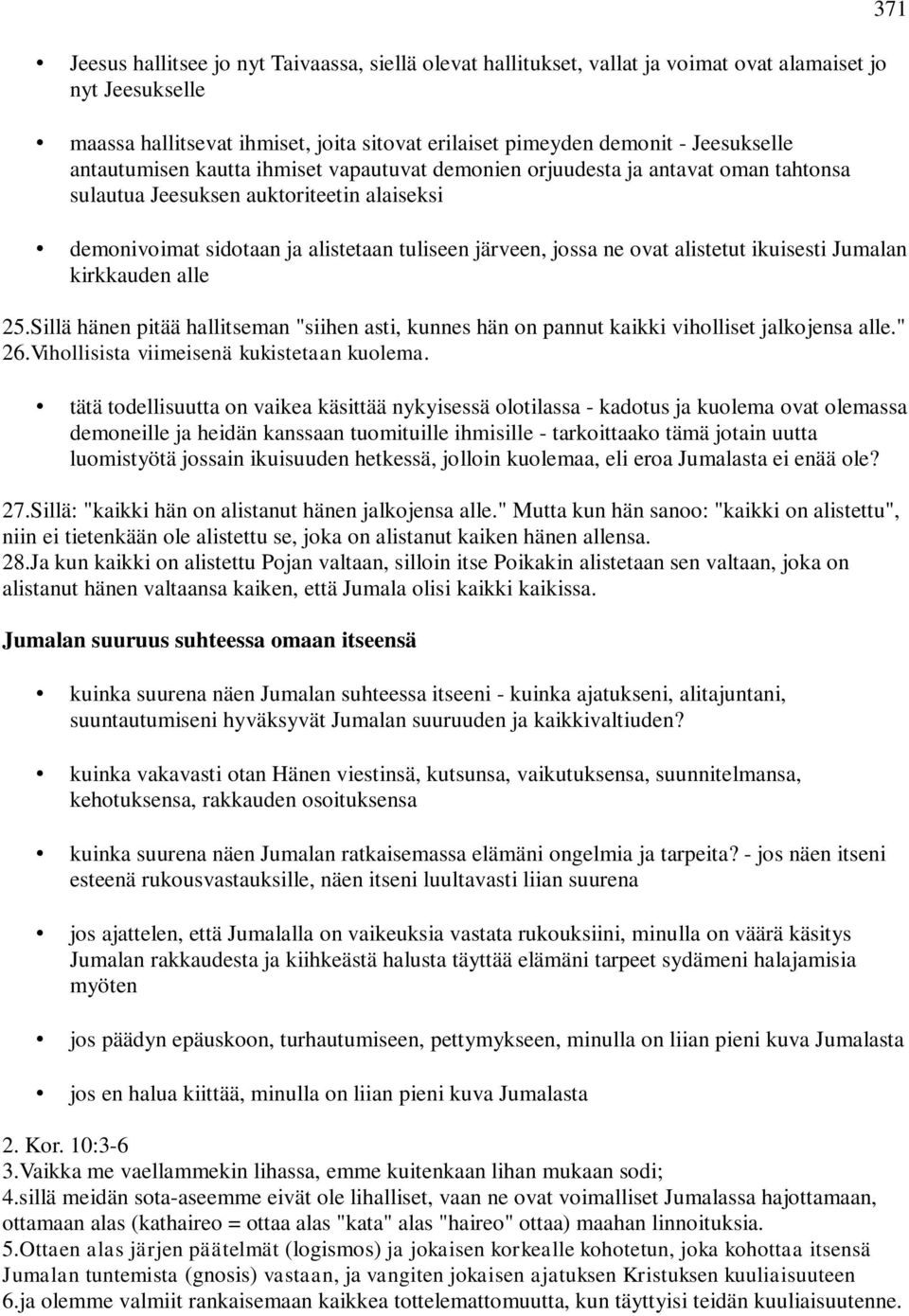 alistetut ikuisesti Jumalan kirkkauden alle 25.Sillä hänen pitää hallitseman "siihen asti, kunnes hän on pannut kaikki viholliset jalkojensa alle." 26.Vihollisista viimeisenä kukistetaan kuolema.