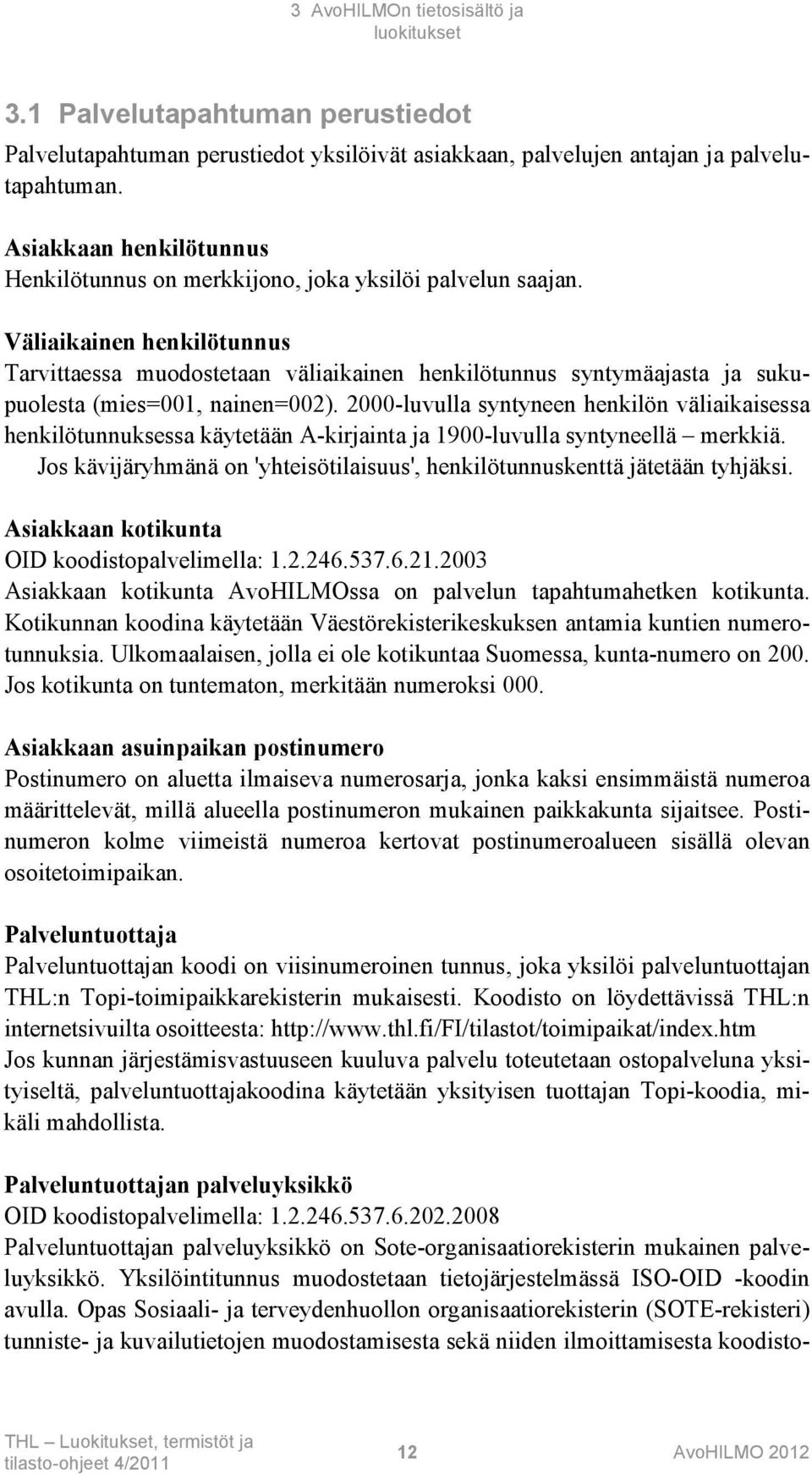 Väliaikainen henkilötunnus Tarvittaessa muodostetaan väliaikainen henkilötunnus syntymäajasta ja sukupuolesta (mies=001, nainen=002).