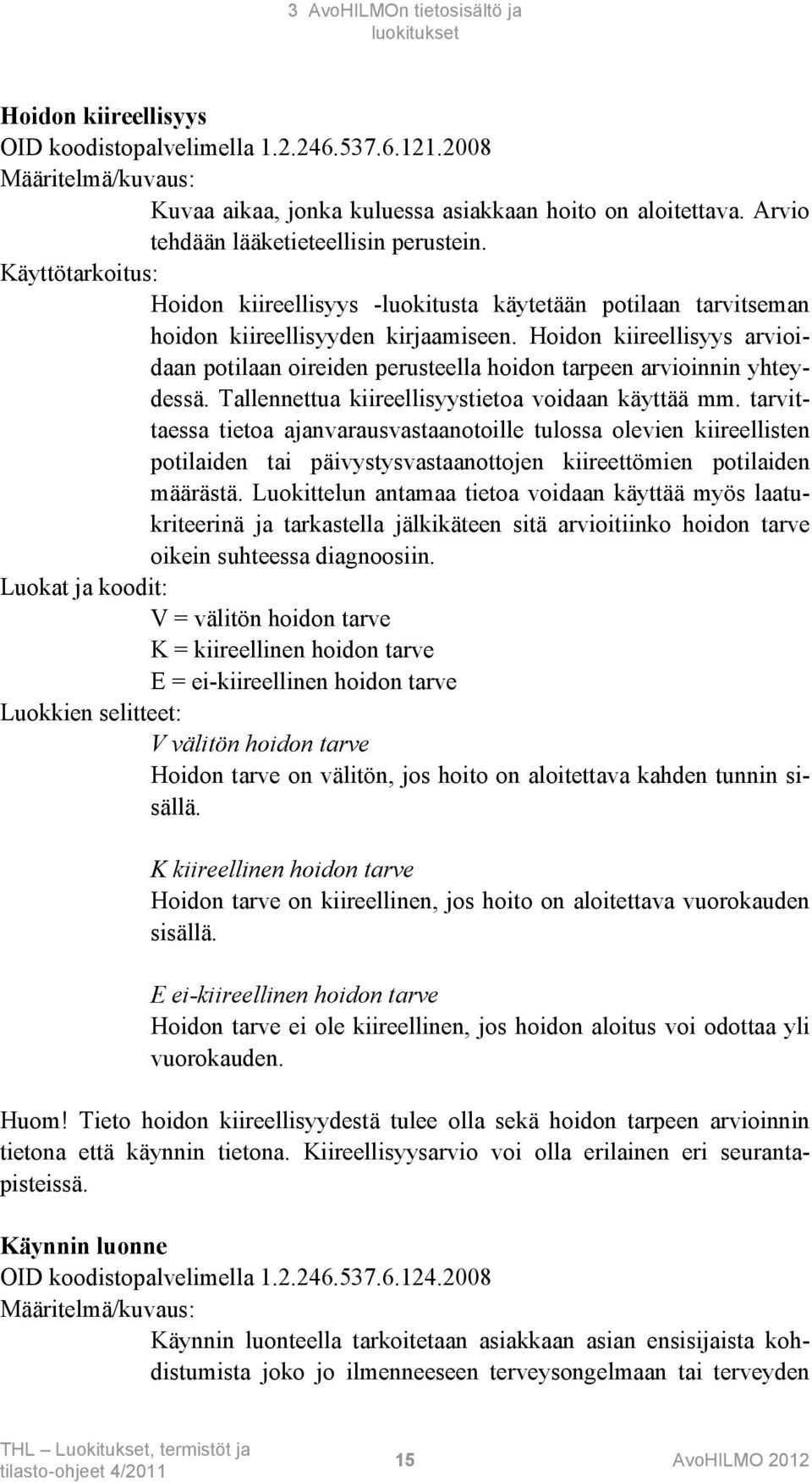 Tallennettua kiireellisyystietoa voidaan käyttää mm.