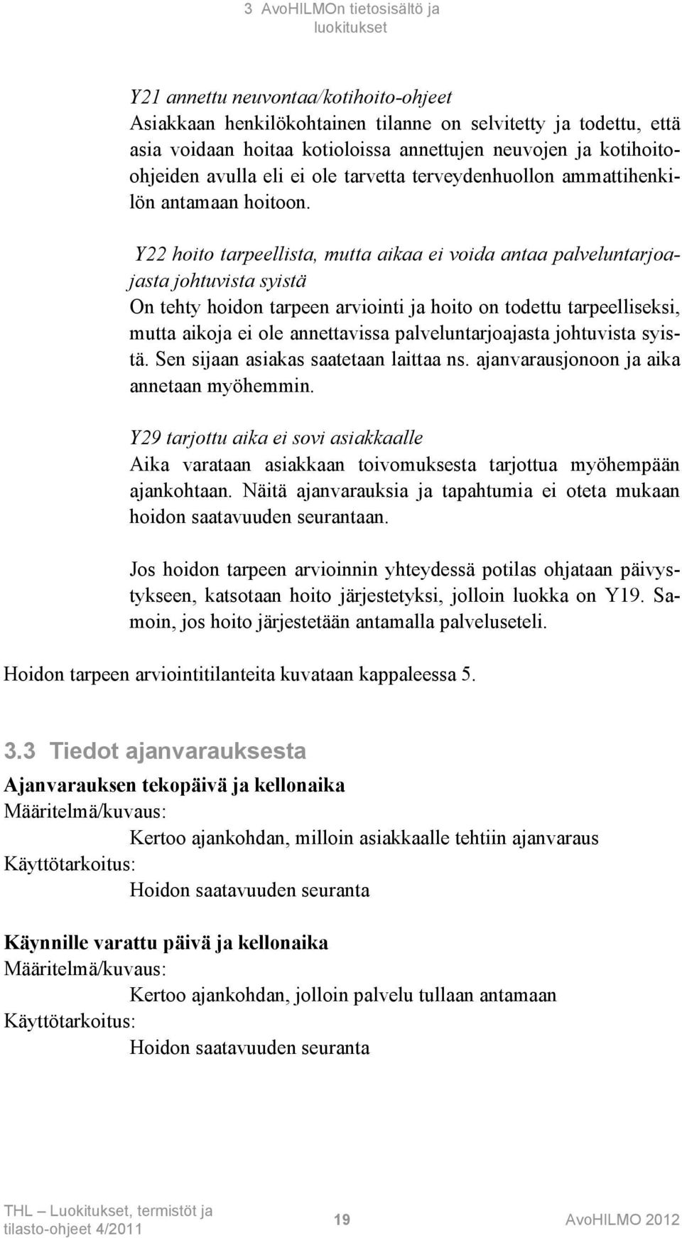 Y22 hoito tarpeellista, mutta aikaa ei voida antaa palveluntarjoajasta johtuvista syistä On tehty hoidon tarpeen arviointi ja hoito on todettu tarpeelliseksi, mutta aikoja ei ole annettavissa