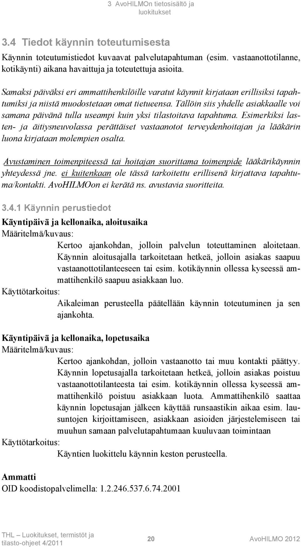 Tällöin siis yhdelle asiakkaalle voi samana päivänä tulla useampi kuin yksi tilastoitava tapahtuma.
