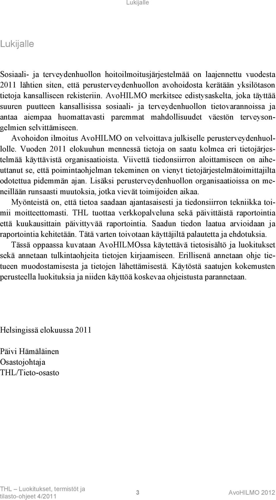 AvoHILMO merkitsee edistysaskelta, joka täyttää suuren puutteen kansallisissa sosiaali- ja terveydenhuollon tietovarannoissa ja antaa aiempaa huomattavasti paremmat mahdollisuudet väestön