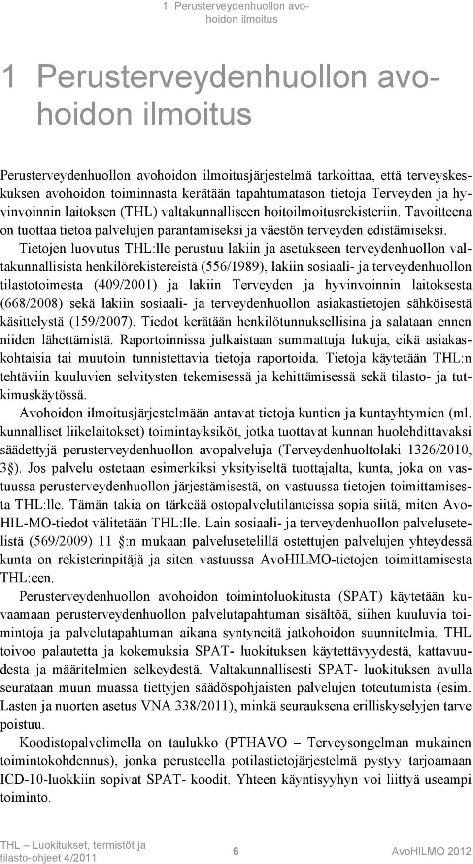 Tavoitteena on tuottaa tietoa palvelujen parantamiseksi ja väestön terveyden edistämiseksi.