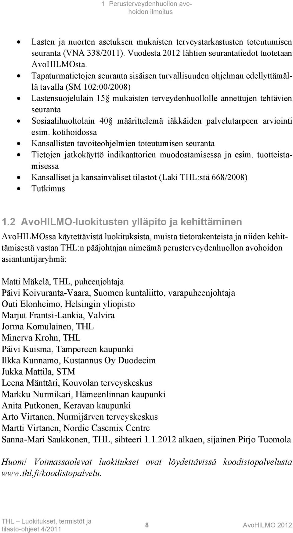40 määrittelemä iäkkäiden palvelutarpeen arviointi esim. kotihoidossa Kansallisten tavoiteohjelmien toteutumisen seuranta Tietojen jatkokäyttö indikaattorien muodostamisessa ja esim.