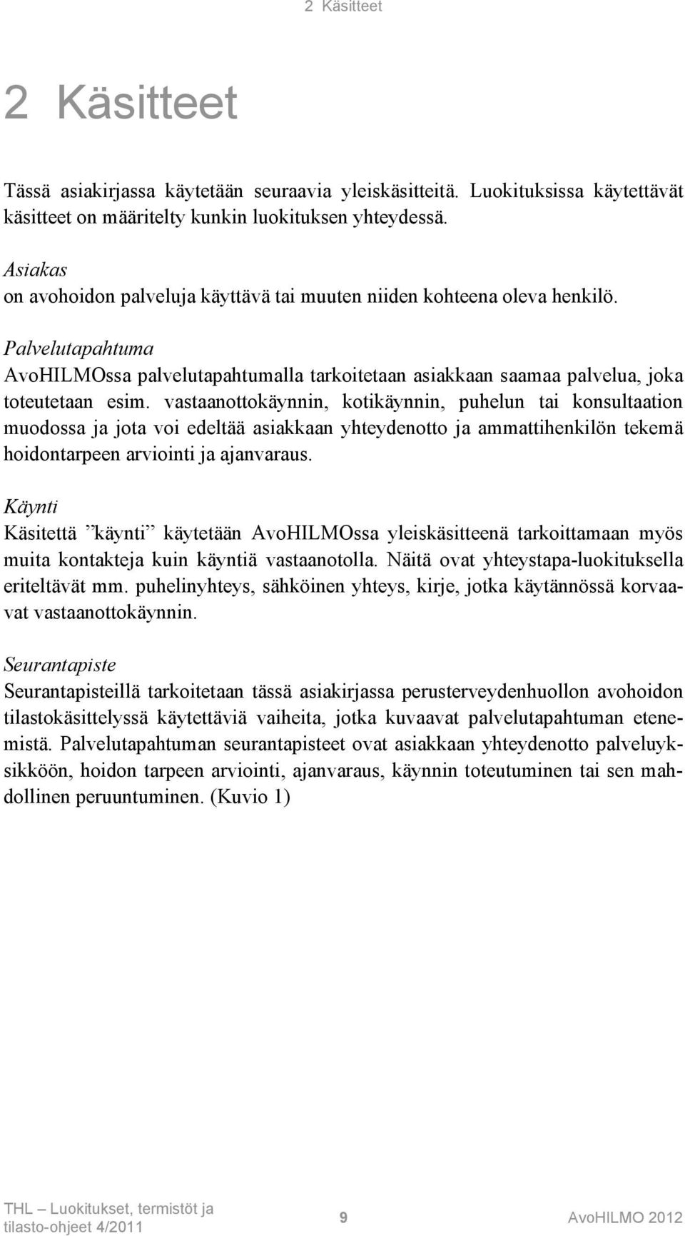 vastaanottokäynnin, kotikäynnin, puhelun tai konsultaation muodossa ja jota voi edeltää asiakkaan yhteydenotto ja ammattihenkilön tekemä hoidontarpeen arviointi ja ajanvaraus.