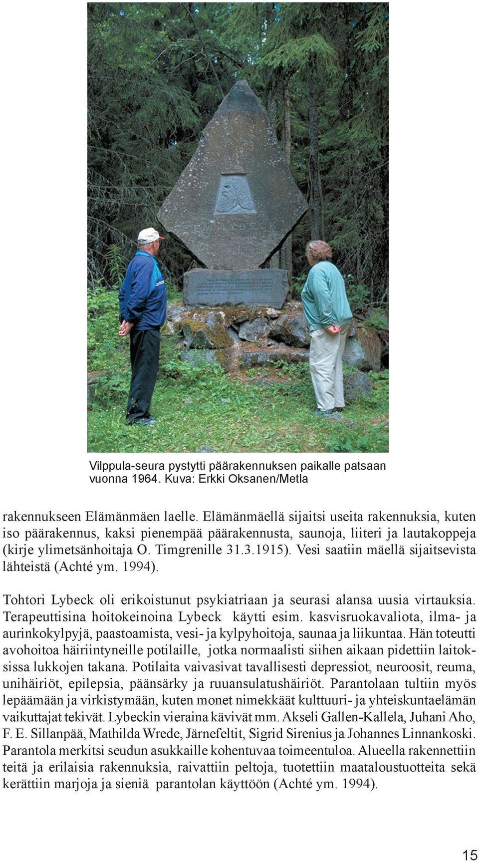 Vesi saatiin mäellä sijaitsevista lähteistä (Achté ym. 1994). Tohtori Lybeck oli erikoistunut psykiatriaan ja seurasi alansa uusia virtauksia. Terapeuttisina hoitokeinoina Lybeck käytti esim.