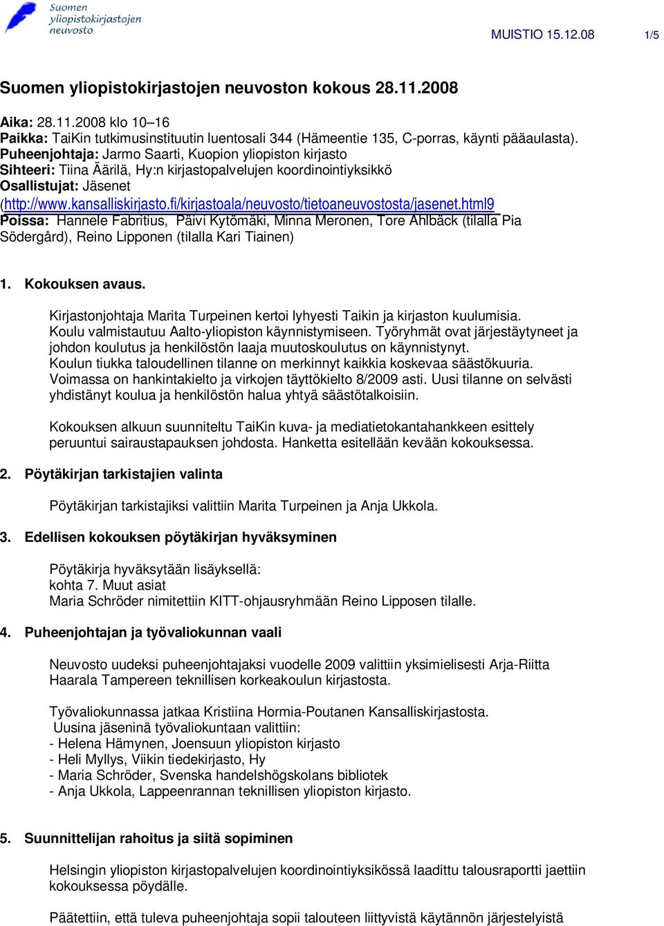 fi/kirjastoala/neuvosto/tietoaneuvostosta/jasenet.html9 Poissa: Hannele Fabritius, Päivi Kytömäki, Minna Meronen, Tore Ahlbäck (tilalla Pia Södergård), Reino Lipponen (tilalla Kari Tiainen) 1.