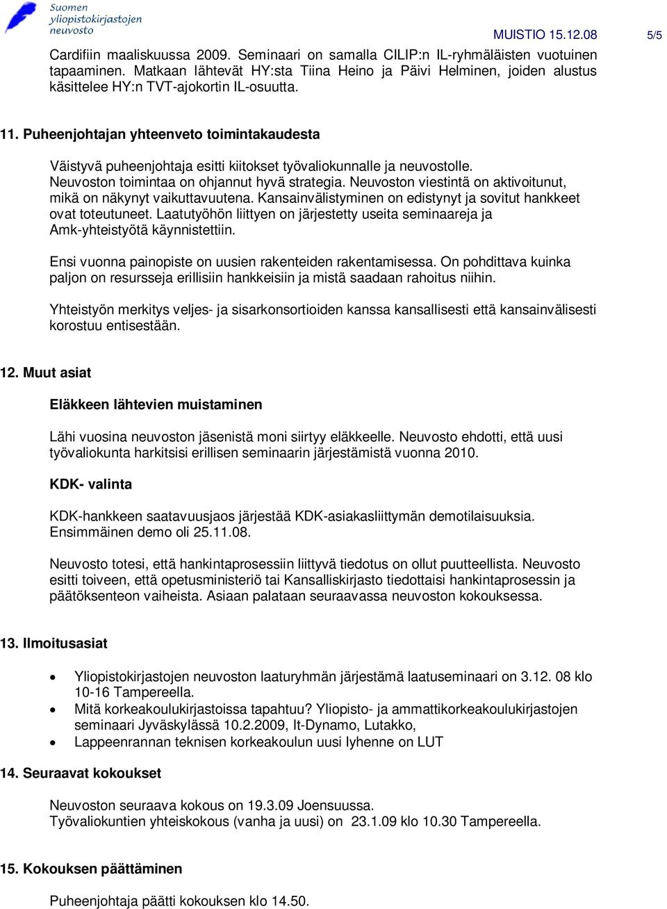 Puheenjohtajan yhteenveto toimintakaudesta Väistyvä puheenjohtaja esitti kiitokset työvaliokunnalle ja neuvostolle. Neuvoston toimintaa on ohjannut hyvä strategia.