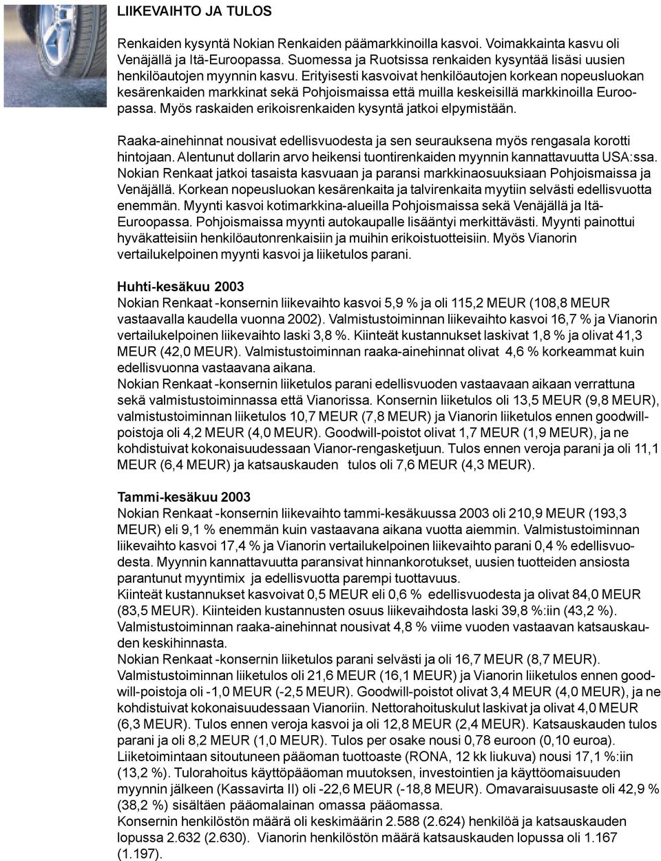 Erityisesti kasvoivat henkilöautojen korkean nopeusluokan kesärenkaiden markkinat sekä Pohjoismaissa että muilla keskeisillä markkinoilla Euroopassa.