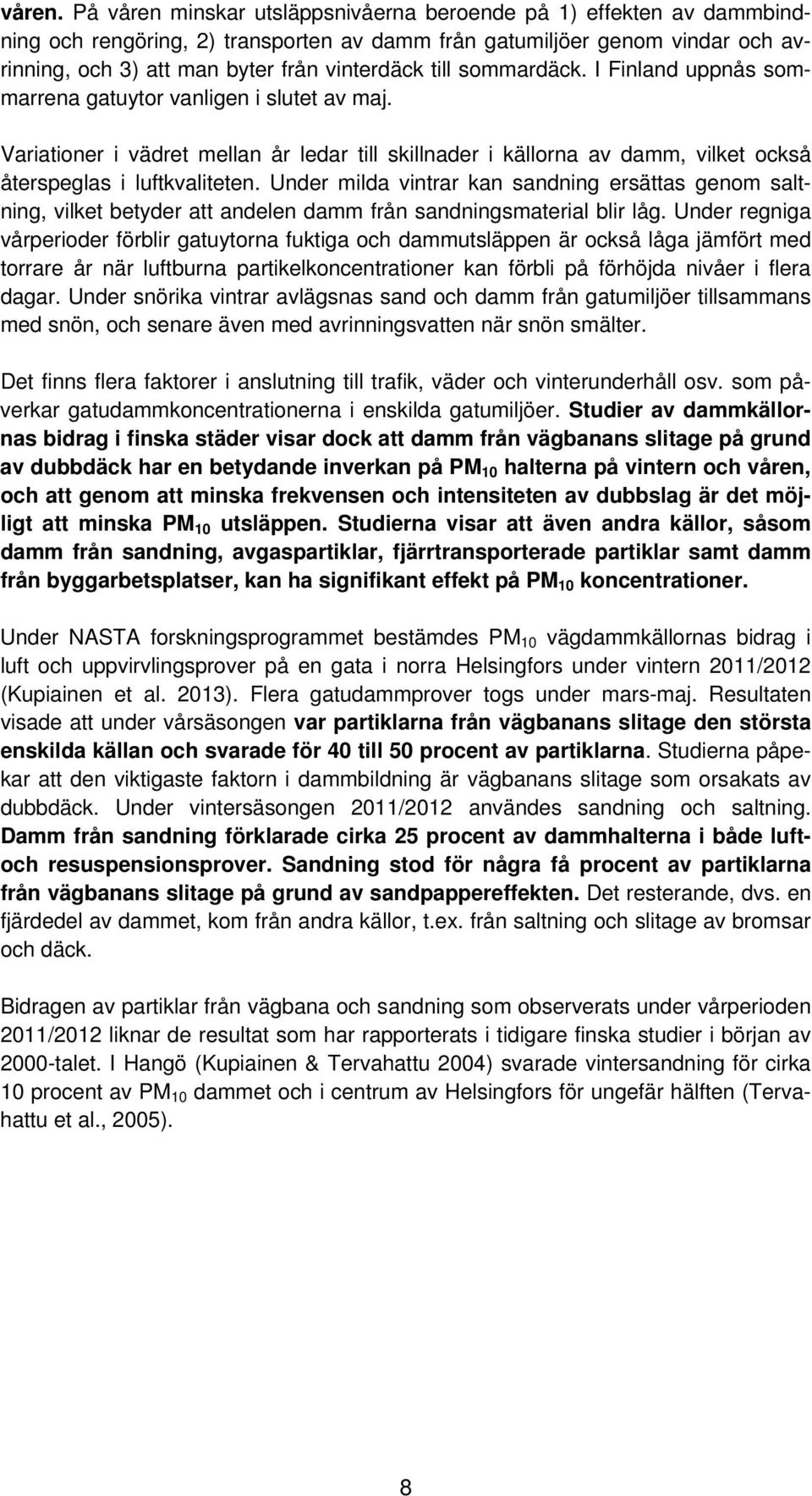 sommardäck. I Finland uppnås sommarrena gatuytor vanligen i slutet av maj. Variationer i vädret mellan år ledar till skillnader i källorna av damm, vilket också återspeglas i luftkvaliteten.