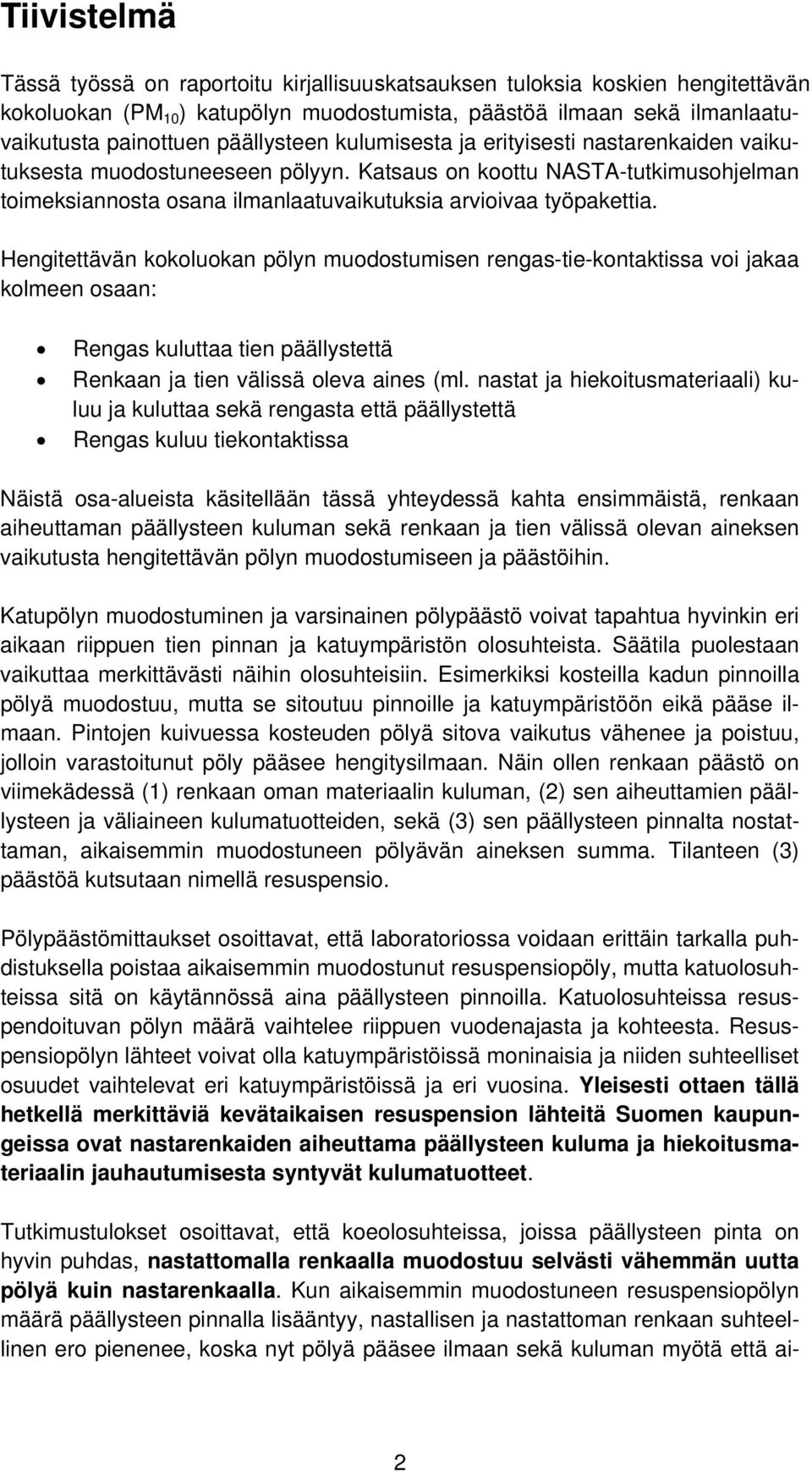 Hengitettävän kokoluokan pölyn muodostumisen rengas-tie-kontaktissa voi jakaa kolmeen osaan: Rengas kuluttaa tien päällystettä Renkaan ja tien välissä oleva aines (ml.