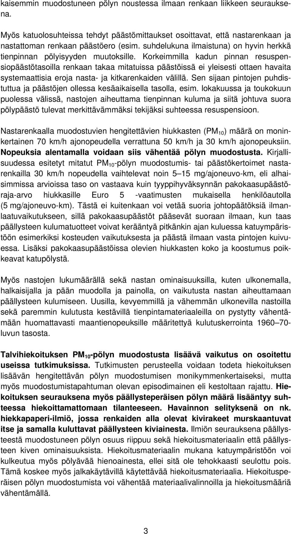 Korkeimmilla kadun pinnan resuspensiopäästötasoilla renkaan takaa mitatuissa päästöissä ei yleisesti ottaen havaita systemaattisia eroja nasta- ja kitkarenkaiden välillä.