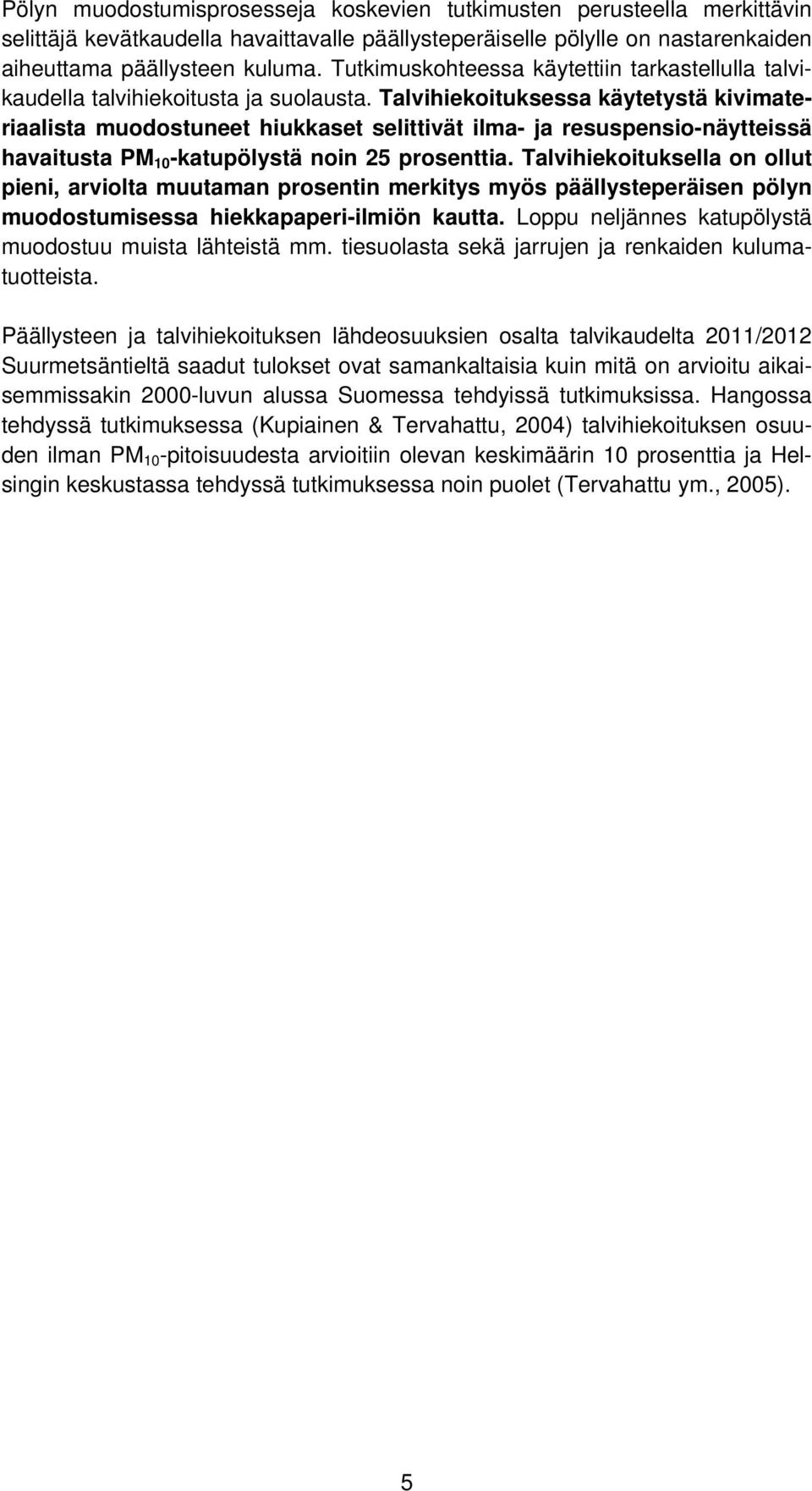 Talvihiekoituksessa käytetystä kivimateriaalista muodostuneet hiukkaset selittivät ilma- ja resuspensio-näytteissä havaitusta PM 10 -katupölystä noin 25 prosenttia.