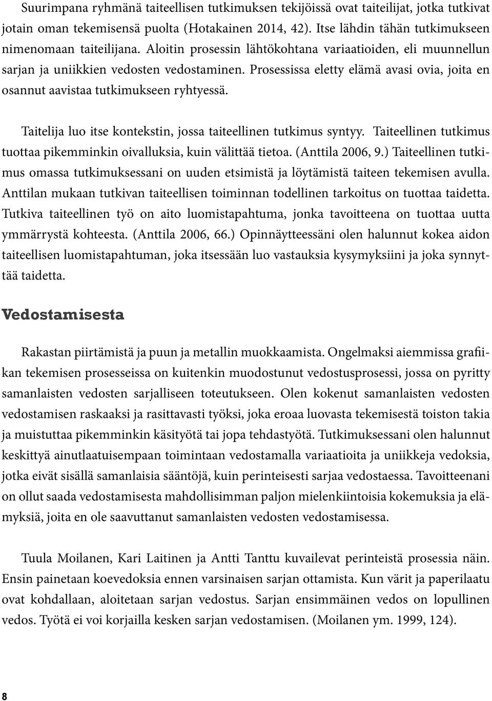 Taitelija luo itse kontekstin, jossa taiteellinen tutkimus syntyy. Taiteellinen tutkimus tuottaa pikemminkin oivalluksia, kuin välittää tietoa. (Anttila 2006, 9.