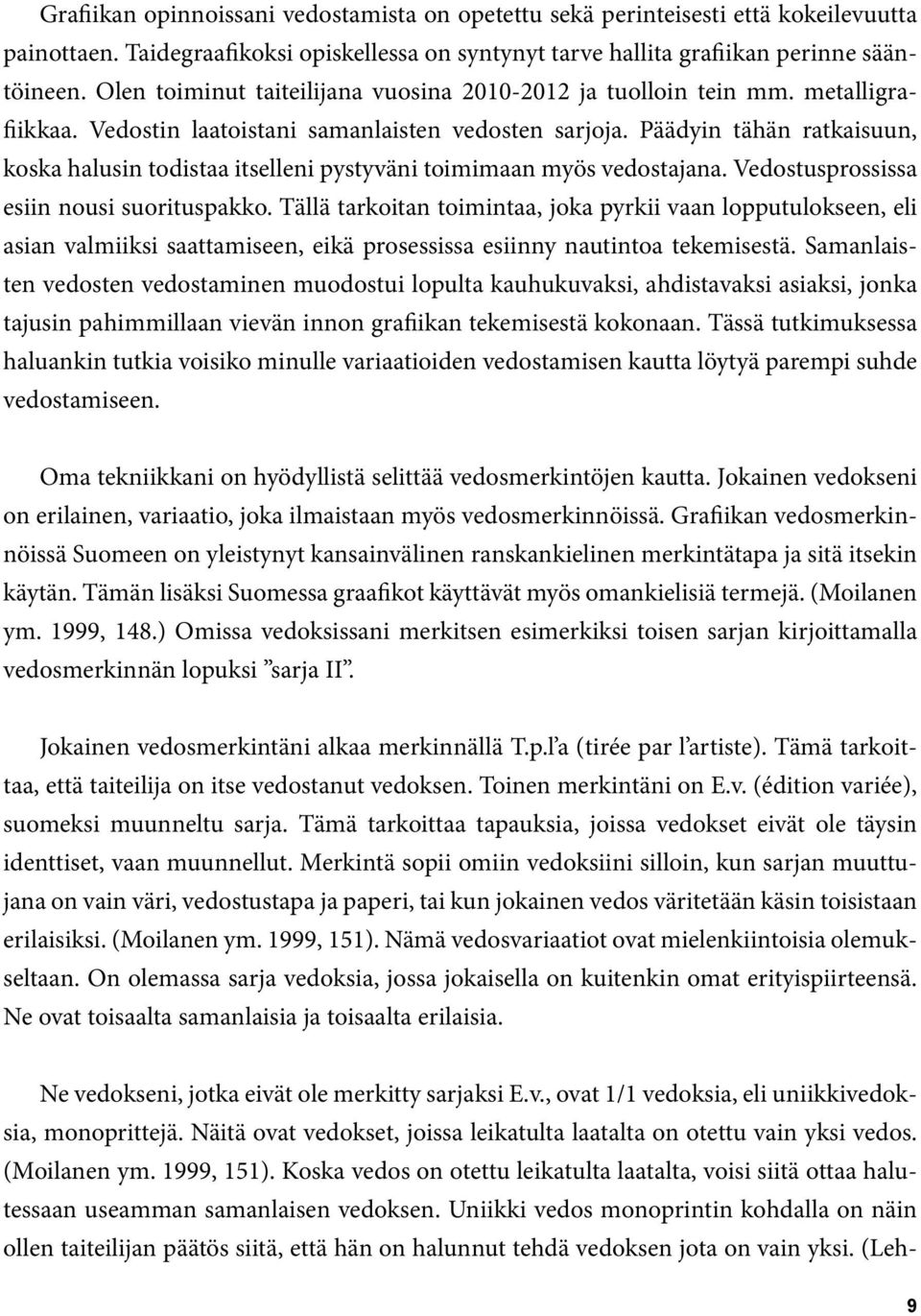 Päädyin tähän ratkaisuun, koska halusin todistaa itselleni pystyväni toimimaan myös vedostajana. Vedostusprossissa esiin nousi suorituspakko.