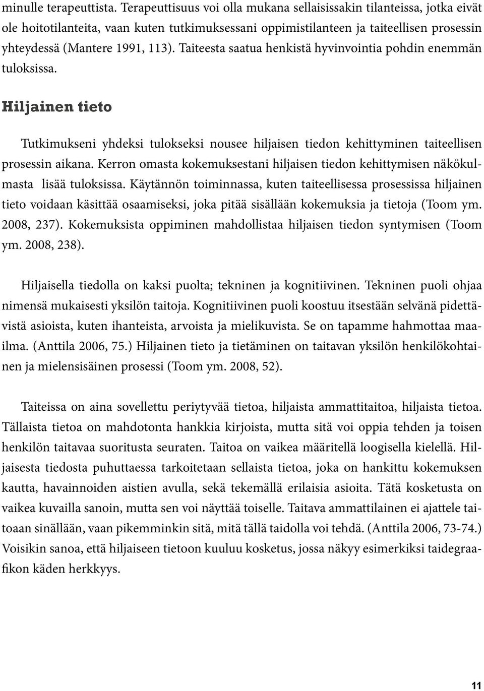 Taiteesta saatua henkistä hyvinvointia pohdin enemmän tuloksissa. Hiljainen tieto Tutkimukseni yhdeksi tulokseksi nousee hiljaisen tiedon kehittyminen taiteellisen prosessin aikana.