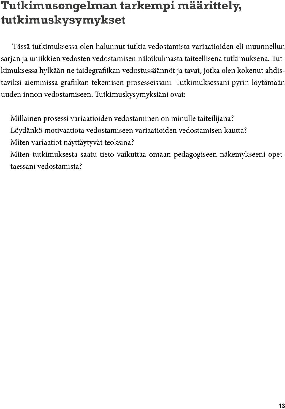Tutkimuksessani pyrin löytämään uuden innon vedostamiseen. Tutkimuskysymyksiäni ovat: Millainen prosessi variaatioiden vedostaminen on minulle taiteilijana?