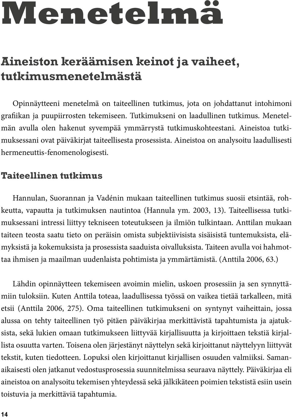 Aineistoa on analysoitu laadullisesti hermeneuttis-fenomenologisesti.