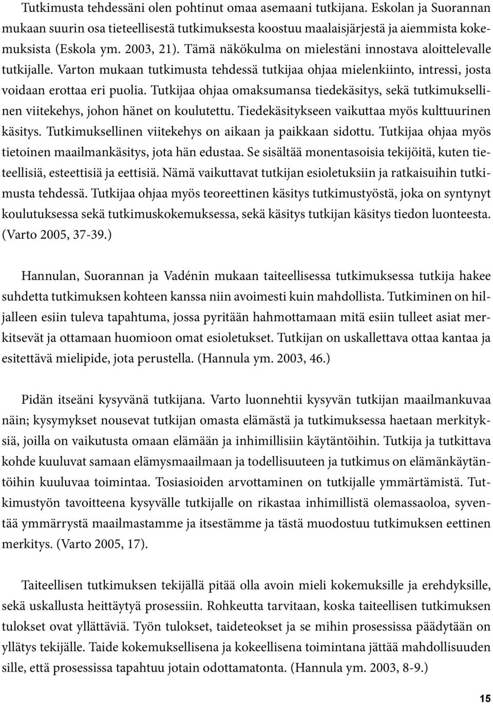 Tutkijaa ohjaa omaksumansa tiedekäsitys, sekä tutkimuksellinen viitekehys, johon hänet on koulutettu. Tiedekäsitykseen vaikuttaa myös kulttuurinen käsitys.