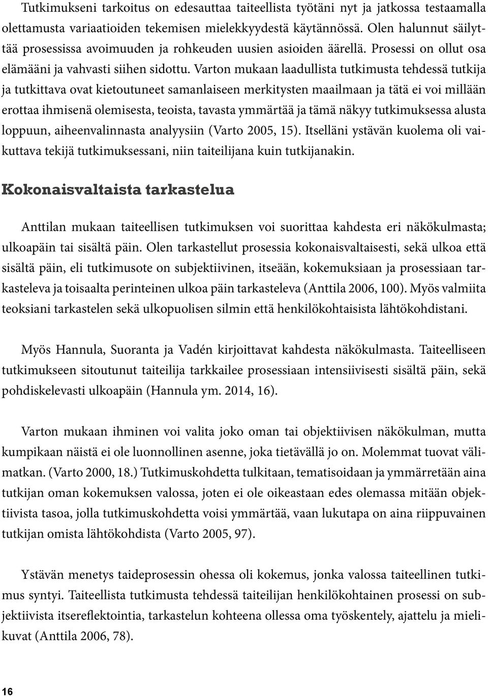 Varton mukaan laadullista tutkimusta tehdessä tutkija ja tutkittava ovat kietoutuneet samanlaiseen merkitysten maailmaan ja tätä ei voi millään erottaa ihmisenä olemisesta, teoista, tavasta ymmärtää