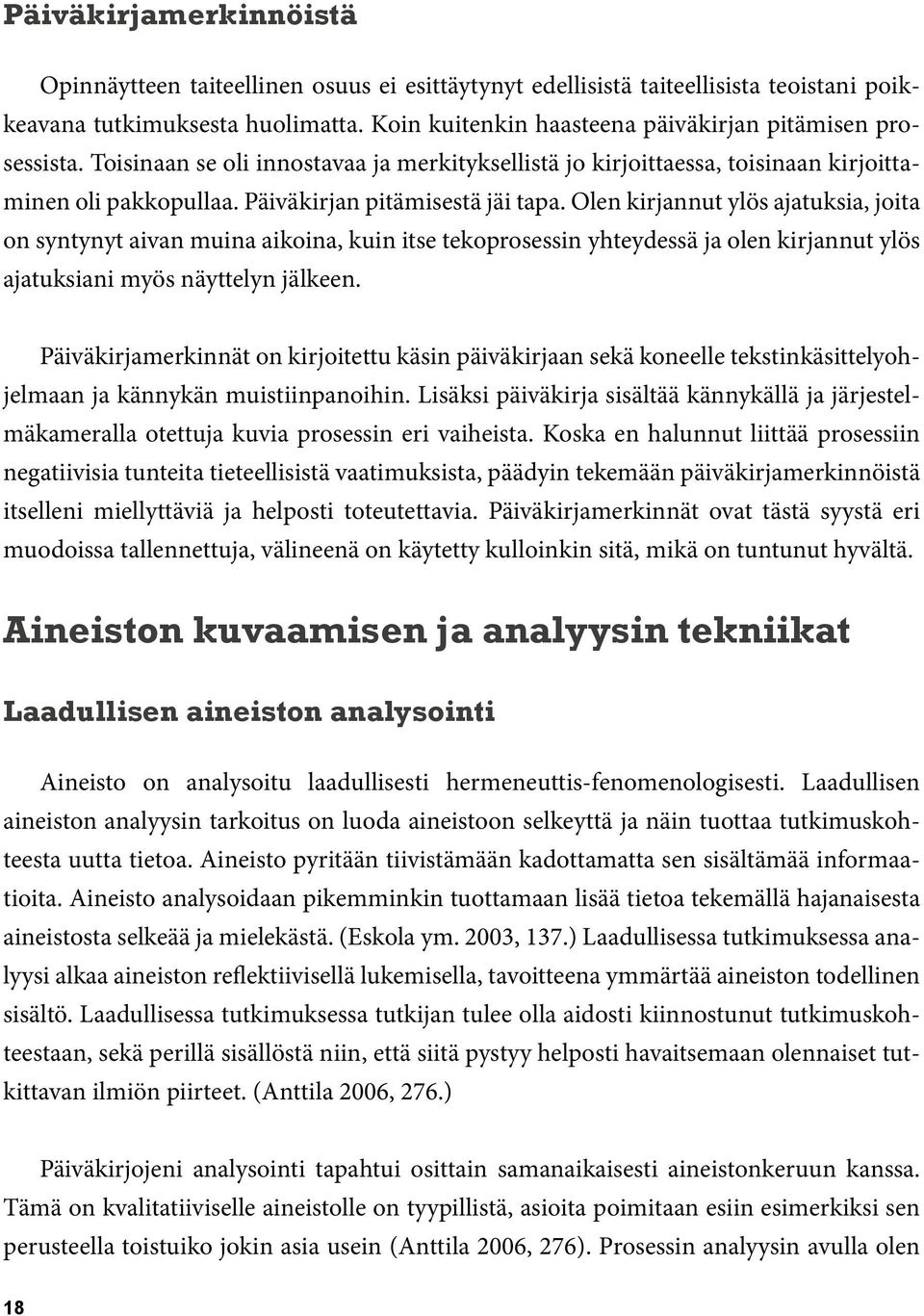 Päiväkirjan pitämisestä jäi tapa. Olen kirjannut ylös ajatuksia, joita on syntynyt aivan muina aikoina, kuin itse tekoprosessin yhteydessä ja olen kirjannut ylös ajatuksiani myös näyttelyn jälkeen.