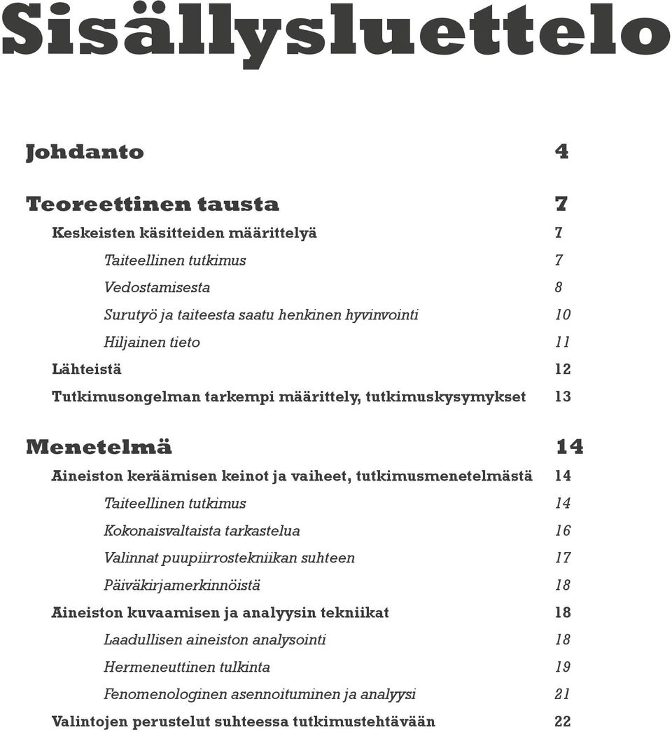 tutkimusmenetelmästä 14 Taiteellinen tutkimus 14 Kokonaisvaltaista tarkastelua 16 Valinnat puupiirrostekniikan suhteen 17 Päiväkirjamerkinnöistä 18 Aineiston kuvaamisen