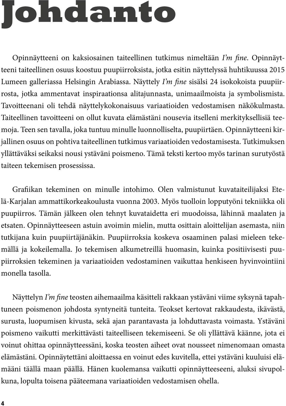 Näyttely I m fine sisälsi 24 isokokoista puupiirrosta, jotka ammentavat inspiraationsa alitajunnasta, unimaailmoista ja symbolismista.