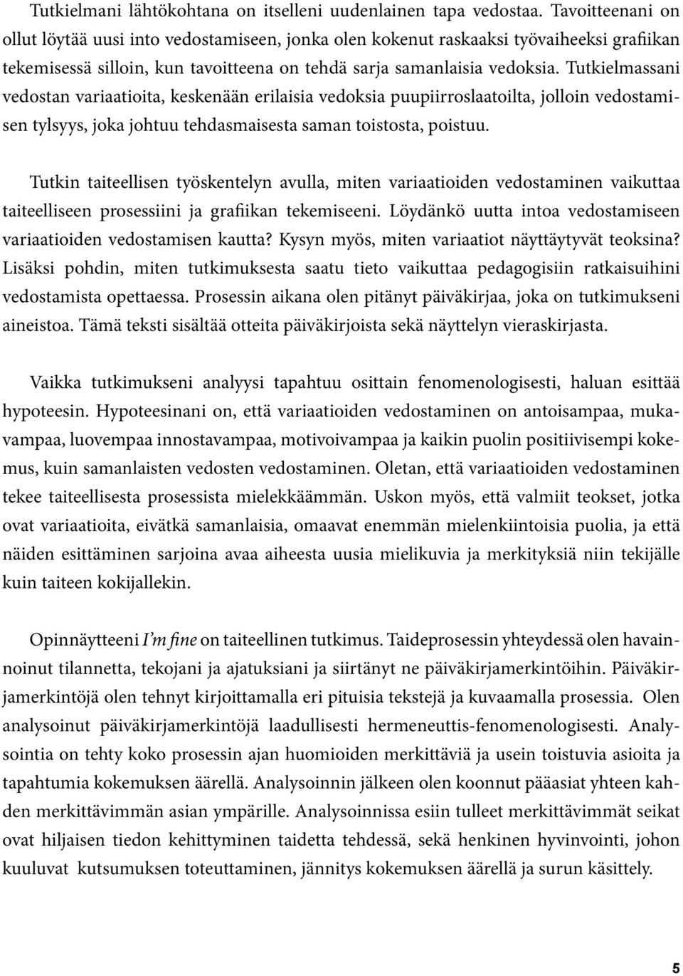Tutkielmassani vedostan variaatioita, keskenään erilaisia vedoksia puupiirroslaatoilta, jolloin vedostamisen tylsyys, joka johtuu tehdasmaisesta saman toistosta, poistuu.