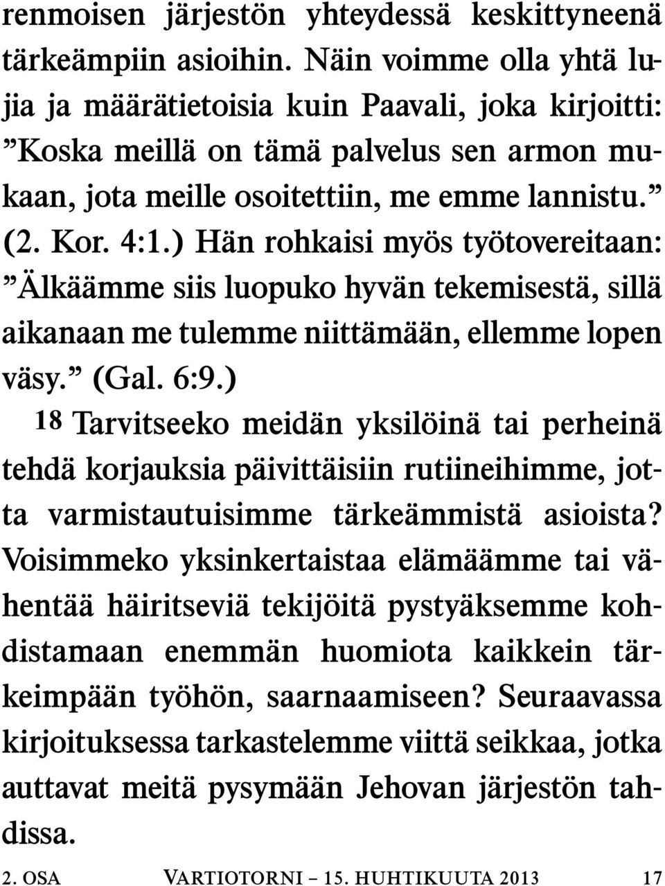 ) Han rohkaisi myos tyotovereitaan: Alk a amme siis luopuko hyv an tekemisest a, sill a aikanaan me tulemme niitt am a an, ellemme lopen v asy. (Gal. 6:9.