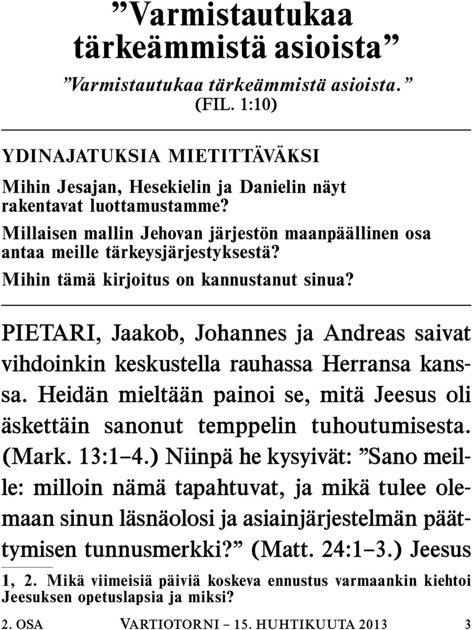 PIETARI, Jaakob, Johannes ja Andreas saivat vihdoinkin keskustella rauhassa Herransa kanssa. Heidan mielta an painoi se, mita Jeesus oli askettain sanonut temppelin tuhoutumisesta. (Mark. 13:1 4.