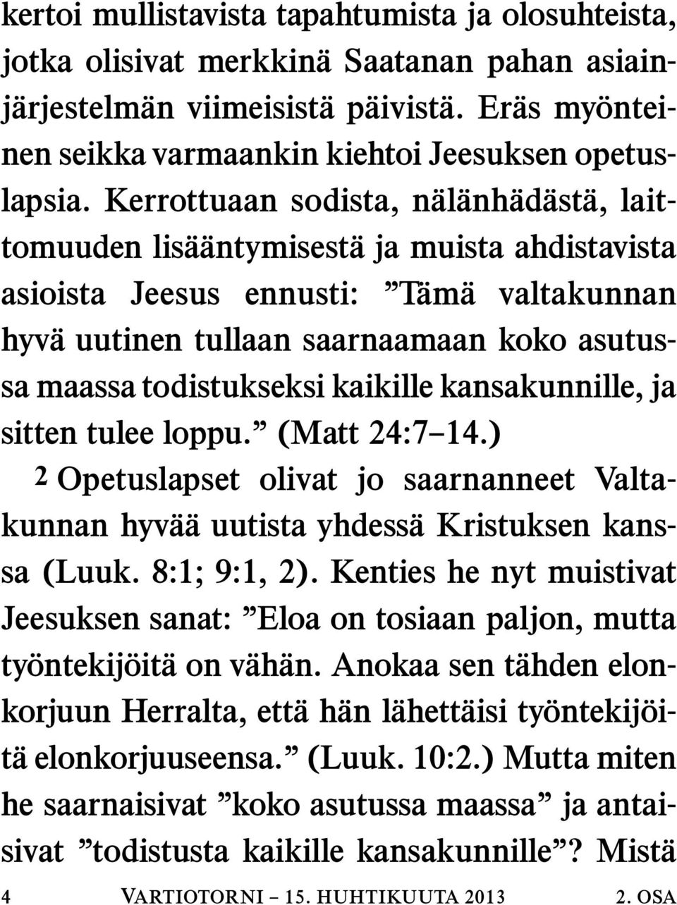 todistukseksi kaikille kansakunnille, ja sitten tulee loppu. (Matt 24:7 14.) 2 Opetuslapset olivat jo saarnanneet Valtakunnan hyva a uutista yhdessa Kristuksen kanssa (Luuk. 8:1; 9:1, 2).