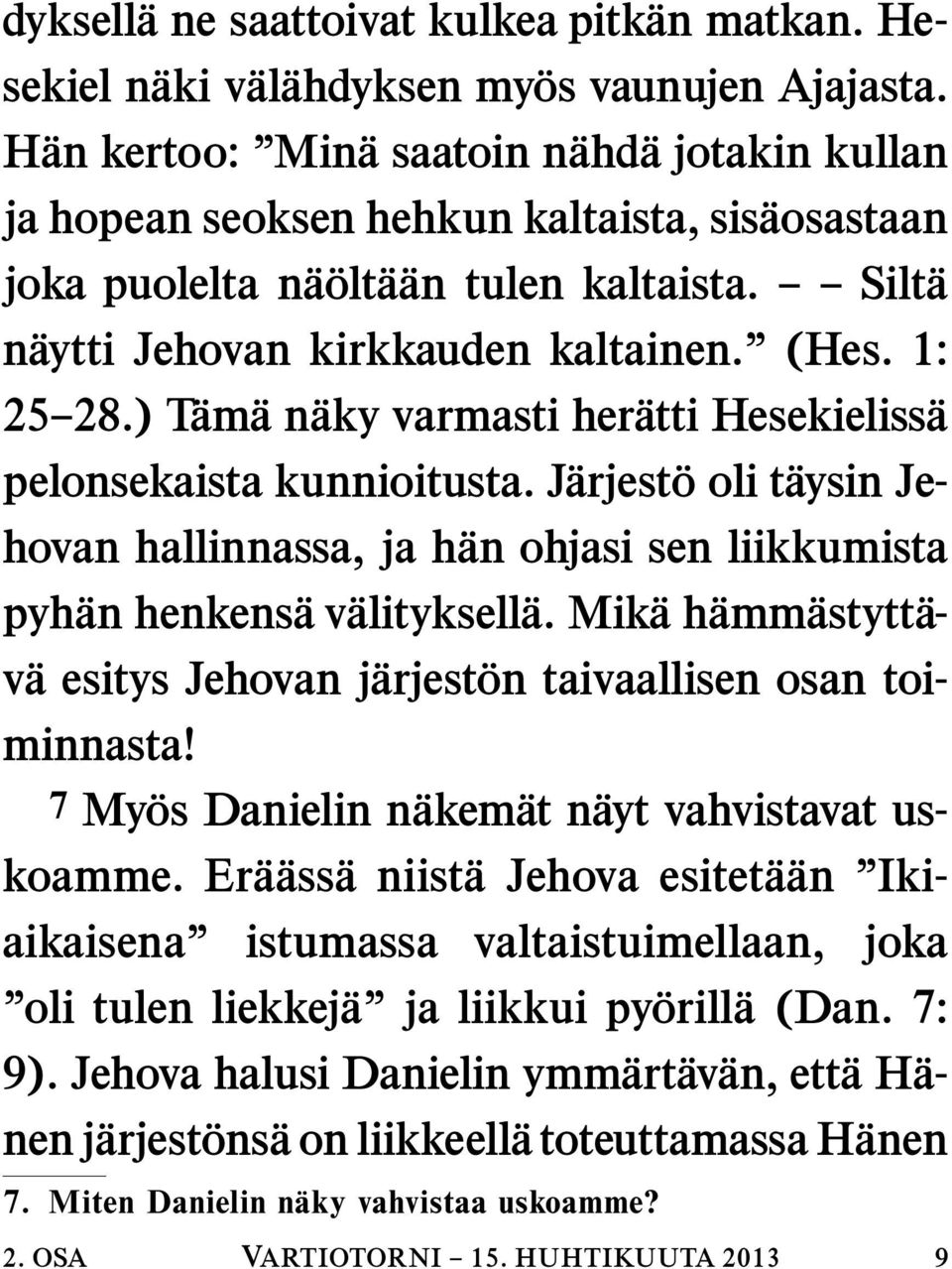 1: 25 28.) T am an aky varmasti her atti Hesekieliss a pelonsekaista kunnioitusta. Jarjest o oli taysin Jehovan hallinnassa, ja han ohjasi sen liikkumista pyh an henkens av alityksell a.