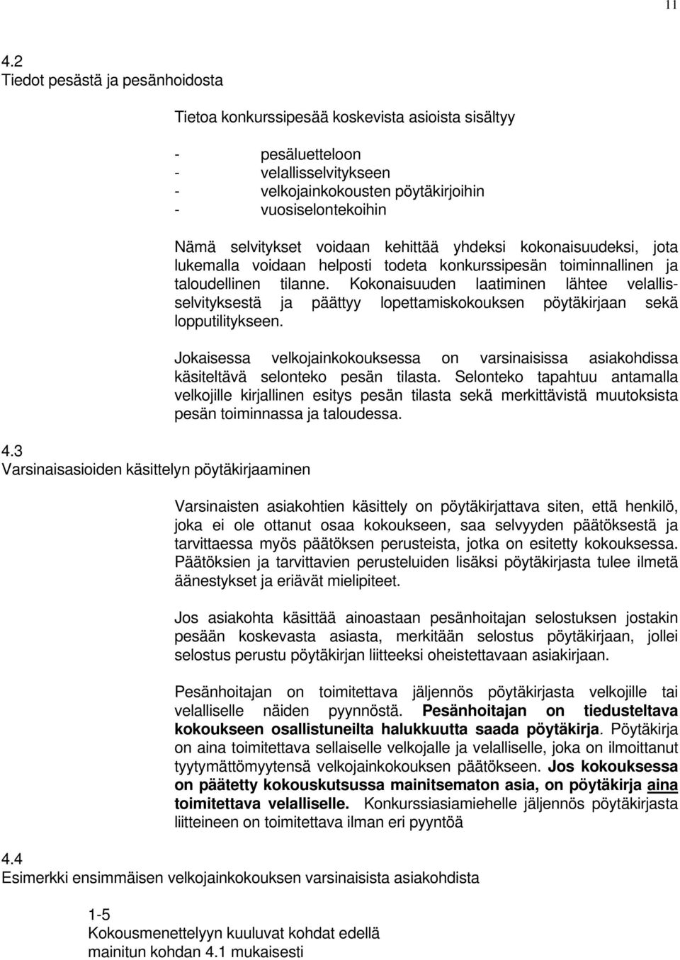 Nämä selvitykset voidaan kehittää yhdeksi kokonaisuudeksi, jota lukemalla voidaan helposti todeta konkurssipesän toiminnallinen ja taloudellinen tilanne.
