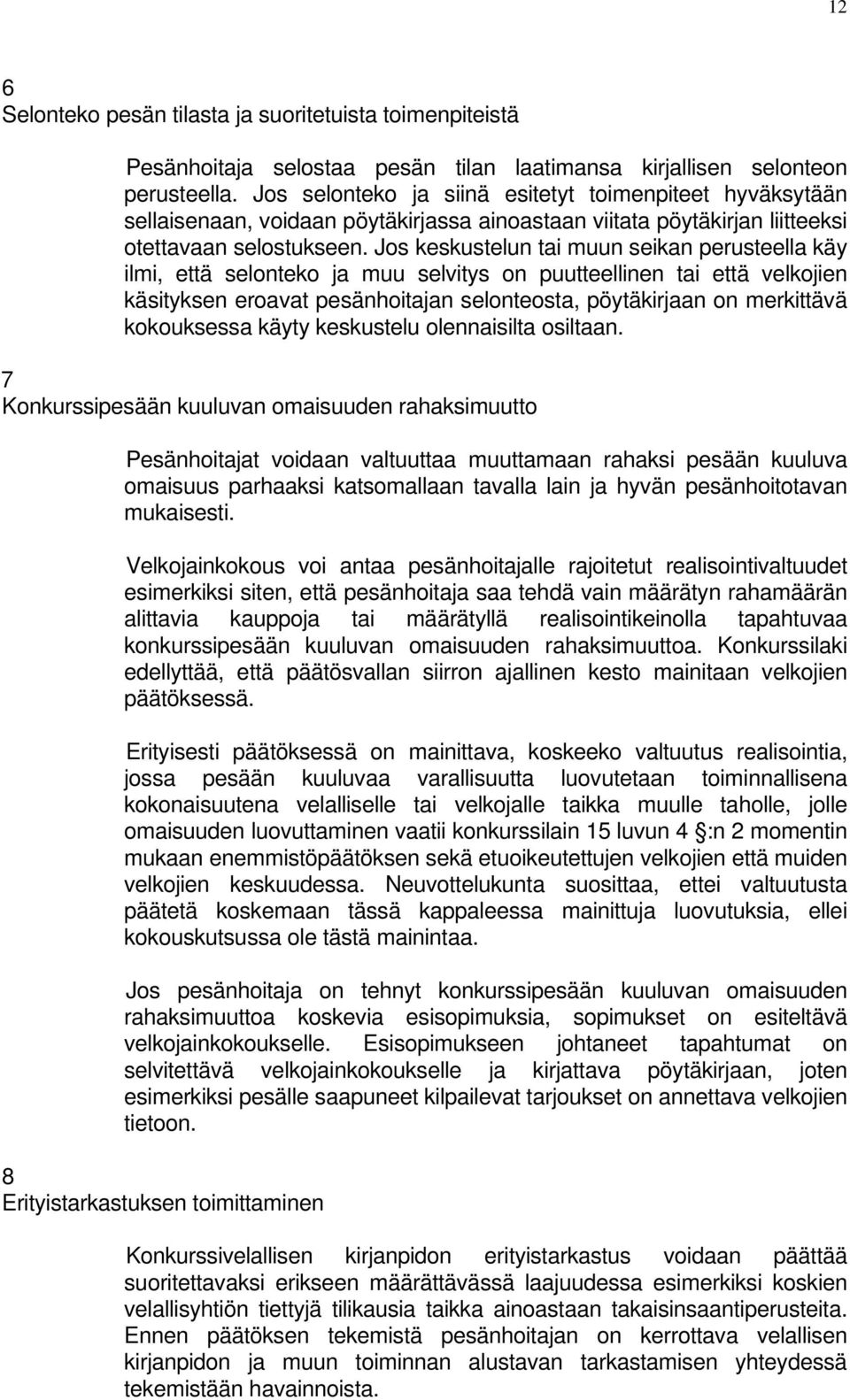 Jos keskustelun tai muun seikan perusteella käy ilmi, että selonteko ja muu selvitys on puutteellinen tai että velkojien käsityksen eroavat pesänhoitajan selonteosta, pöytäkirjaan on merkittävä