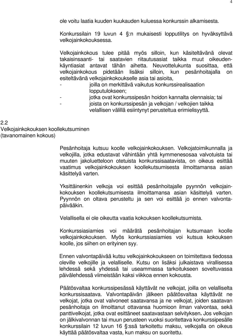 Velkojainkokous tulee pitää myös silloin, kun käsiteltävänä olevat takaisinsaanti- tai saatavien riitautusasiat taikka muut oikeudenkäyntiasiat antavat tähän aihetta.