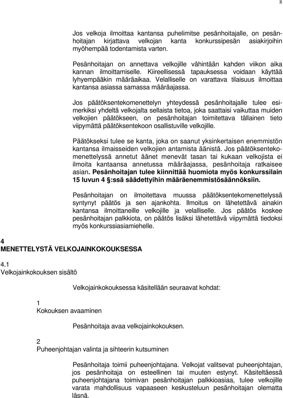 todentamista varten. Pesänhoitajan on annettava velkojille vähintään kahden viikon aika kannan ilmoittamiselle. Kiireellisessä tapauksessa voidaan käyttää lyhyempääkin määräaikaa.