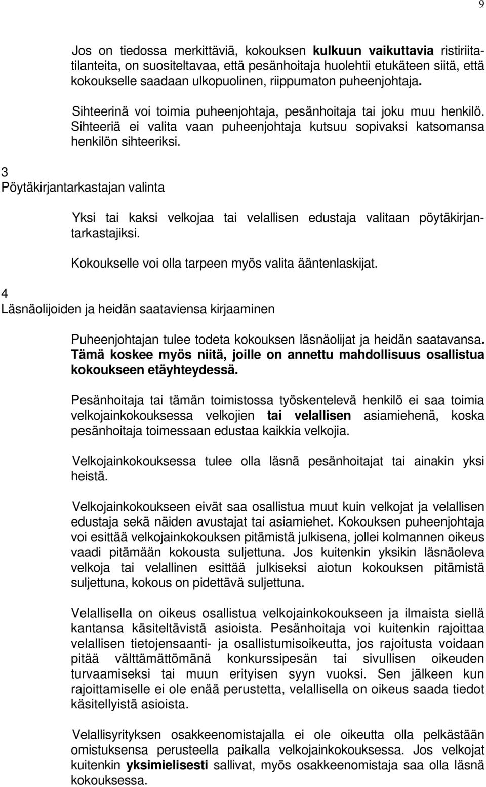 3 Pöytäkirjantarkastajan valinta Yksi tai kaksi velkojaa tai velallisen edustaja valitaan pöytäkirjantarkastajiksi. Kokoukselle voi olla tarpeen myös valita ääntenlaskijat.