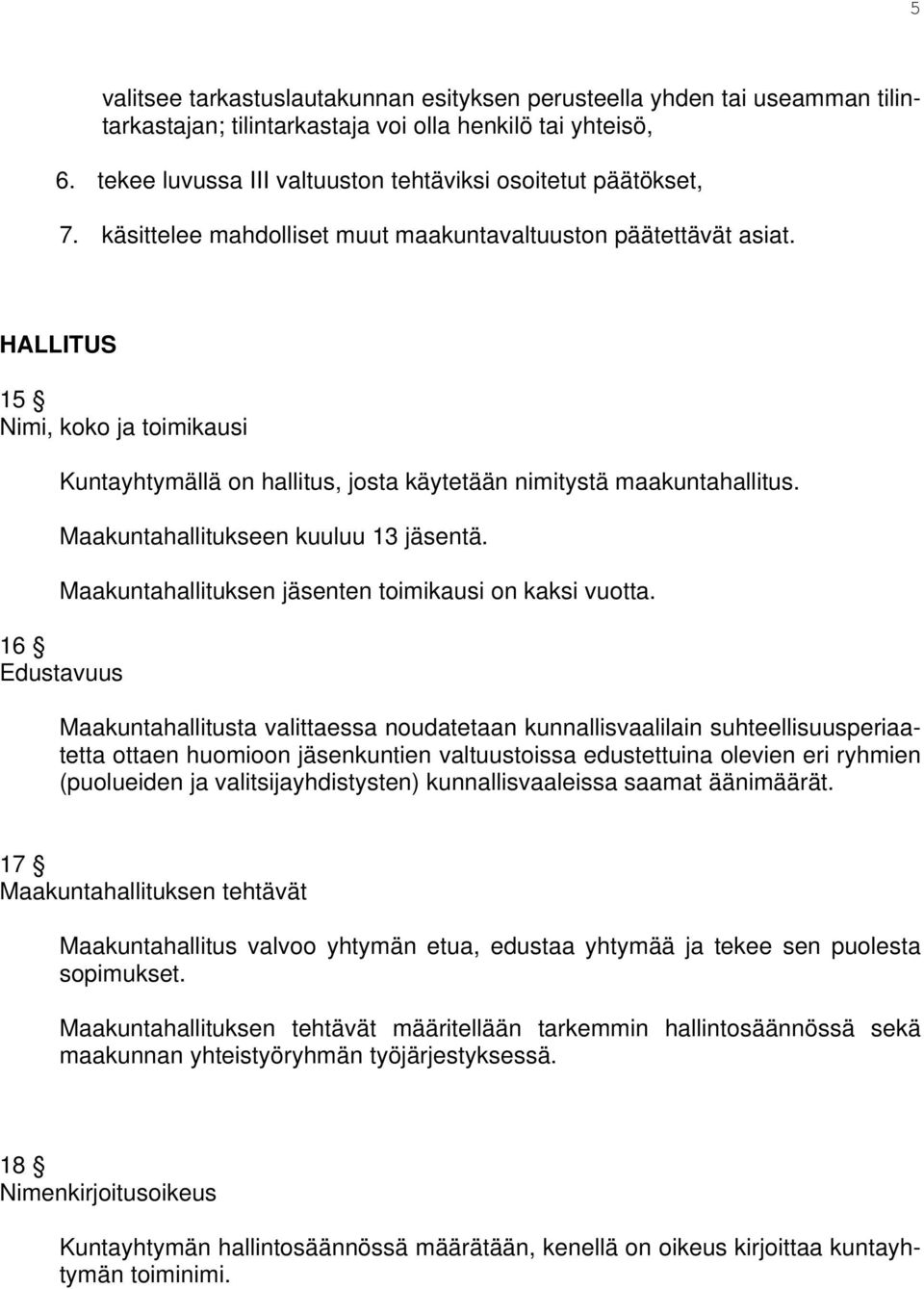 HALLITUS 15 Nimi, koko ja toimikausi Kuntayhtymällä on hallitus, josta käytetään nimitystä maakuntahallitus. Maakuntahallitukseen kuuluu 13 jäsentä.