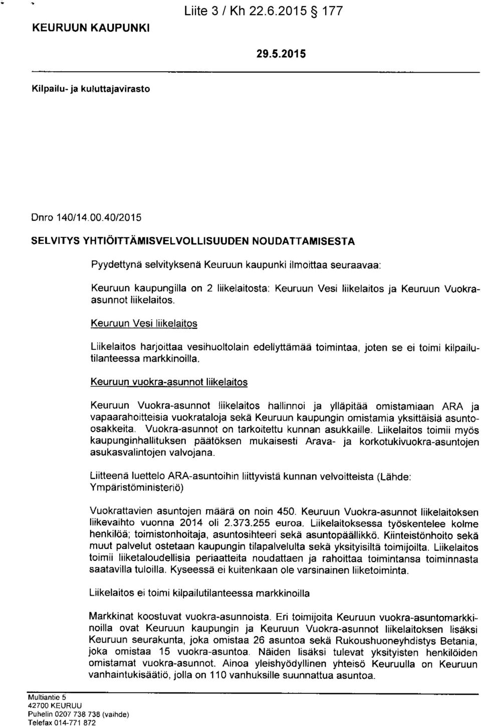 Vuokraasunnot liikelaitos. Keuruun Vesi liikelaitos Liikelaitos harjoittaa vesihuoltolain edellyttamee toimintaa, joten se ei toimi kilpailutilanteessa markkinoilla.