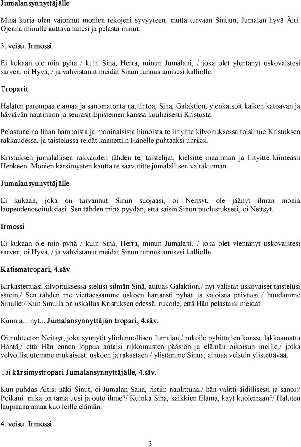 Halaten parempaa elämää ja sanomatonta nautintoa, Sinä, Galaktion, ylenkatsoit kaiken katoavan ja häviävän nautinnon ja seurasit Epistemen kanssa kuuliaisesti Kristusta.