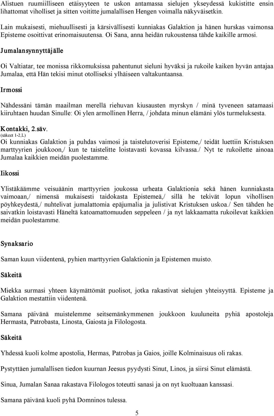 Oi Valtiatar, tee monissa rikkomuksissa pahentunut sieluni hyväksi ja rukoile kaiken hyvän antajaa Jumalaa, että Hän tekisi minut otolliseksi ylhäiseen valtakuntaansa.