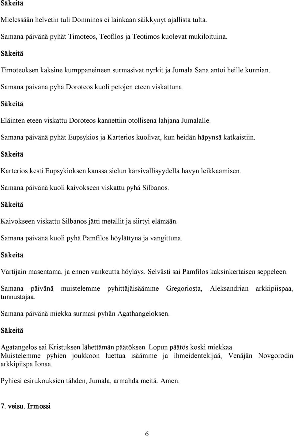 Eläinten eteen viskattu Doroteos kannettiin otollisena lahjana Jumalalle. Samana päivänä pyhät Eupsykios ja Karterios kuolivat, kun heidän häpynsä katkaistiin.