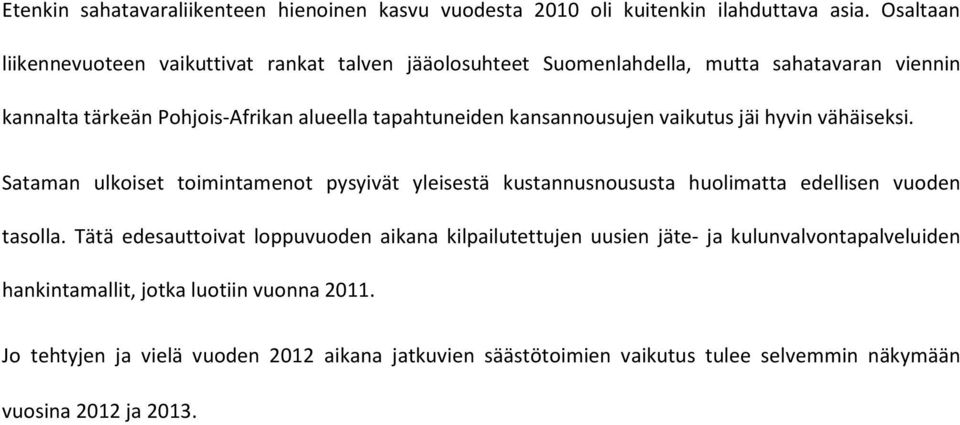 kansannousujen vaikutus jäi hyvin vähäiseksi. Sataman ulkoiset toimintamenot pysyivät yleisestä kustannusnoususta huolimatta edellisen vuoden tasolla.