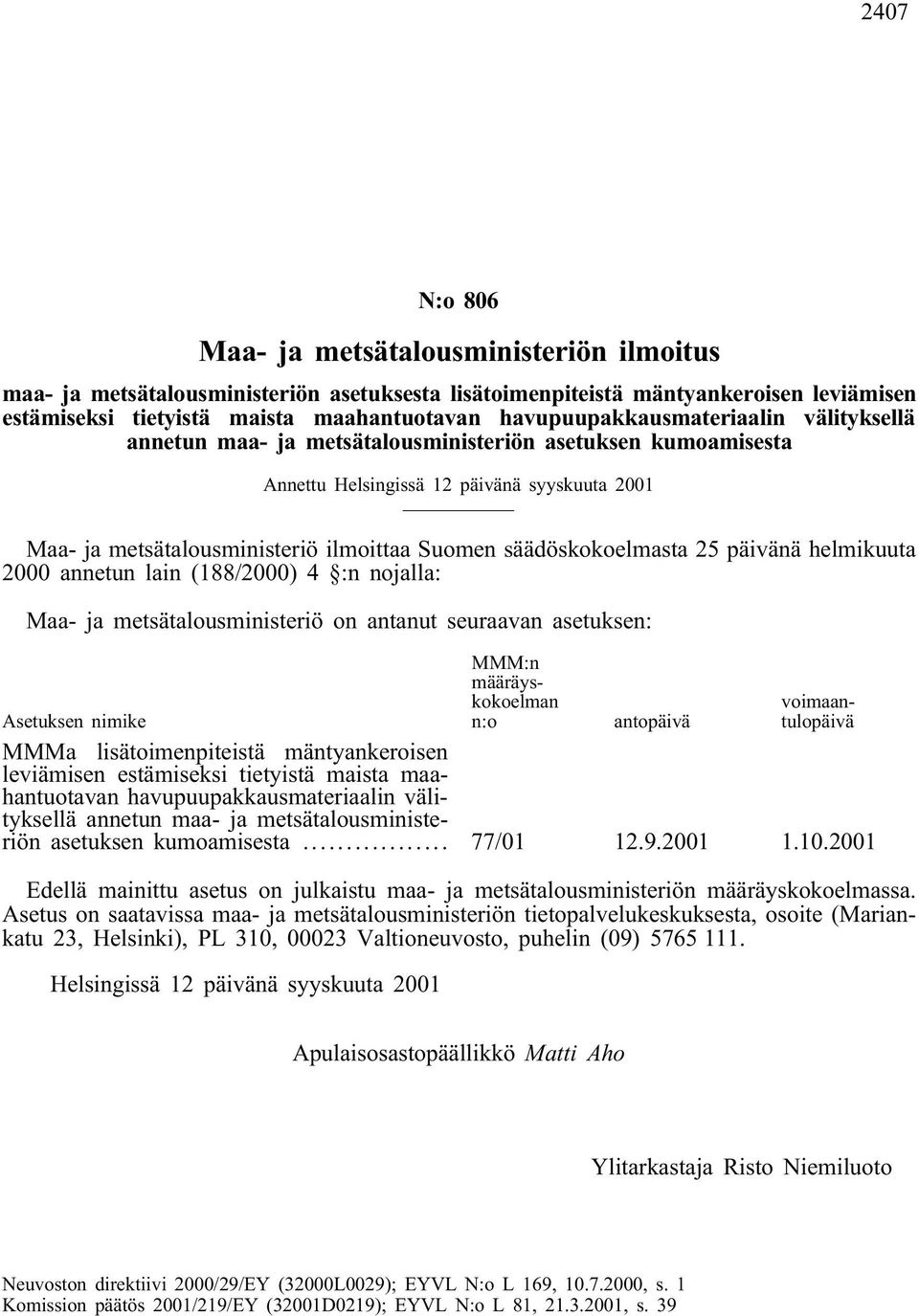säädöskokoelmasta 25 päivänä helmikuuta 2000 annetun lain (188/2000) 4 :n nojalla: Maa- ja metsätalousministeriö on antanut seuraavan asetuksen: MMM:n määräyskokoelman n:o voimaantulopäivä Asetuksen